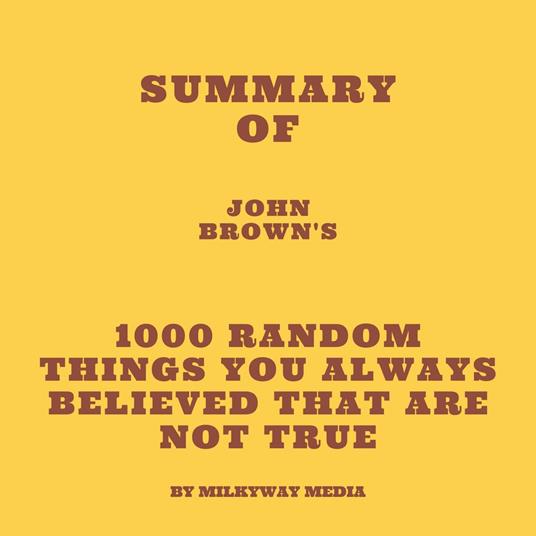 Summary of John Brown's 1000 Random Things You Always Believed That Are Not True