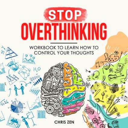 Stop Overthinking: Workbook To Learn How To Control Your Thoughts
