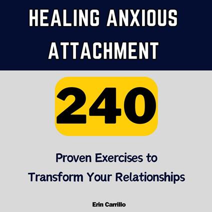 Healing Anxious Attachment: 240 Proven Exercises to Transform Your Relationships