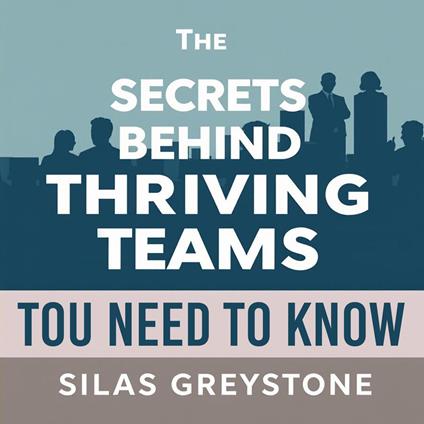 Secrets Behind Thriving Teams You Need to Know, The