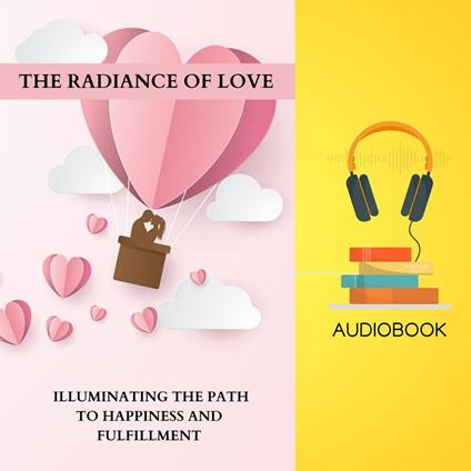 Radiance of Love, The: Illuminating the Path to Happiness and Fulfillment