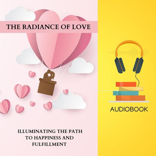 Radiance of Love, The: Illuminating the Path to Happiness and Fulfillment