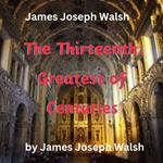 James Joseph Walsh: The Thirteenth - Greatest of Centuries