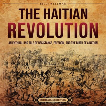 Haitian Revolution, The: An Enthralling Tale of Resistance, Freedom, and the Birth of a Nation
