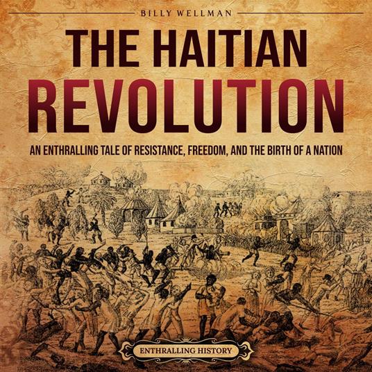 Haitian Revolution, The: An Enthralling Tale of Resistance, Freedom, and the Birth of a Nation