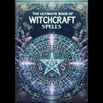 Ultimate Book of Witchcraft Spells, The: A Comprehensive Guide for Wiccans, Pagans, and Magic Practitioners