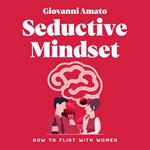 Seductive Mindset: How to flirt with Womenn