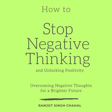 How to Stop Negative Thinking and Unlocking Positivity
