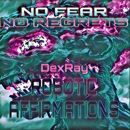 Robotic Affirmations: No Fear No Regrets