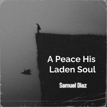 Peace His Laden Soul, A