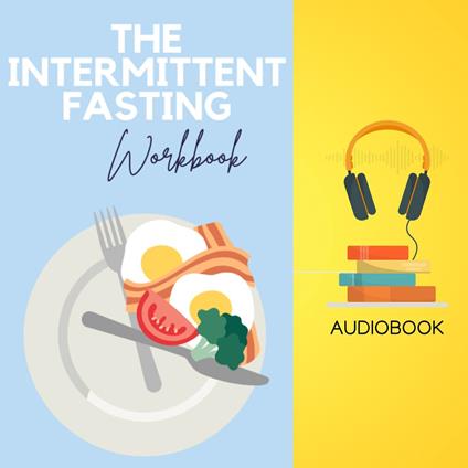 Intermittent Fasting Workbook, The: Unlock Your Health Potential with a Flexible Approach