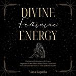 Divine Feminine Energy - A Spiritual and Healing Journey for Women