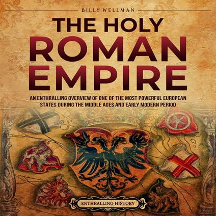 Holy Roman Empire, The: An Enthralling Overview of One of the Most Powerful European States during the Middle Ages and Early Modern Period