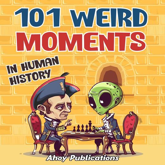 101 Weird Moments in Human History