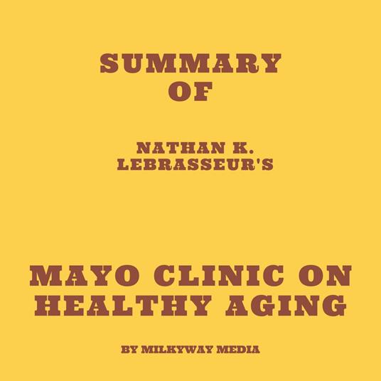 Summary of Nathan K. LeBrasseur's Mayo Clinic on Healthy Aging