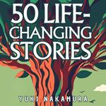50 Life-Changing Stories: Embrace Stoicism, Ikigai, Kaizen, Wabi-sabi, and Shinrin-yoku for Inner Peace and Growth