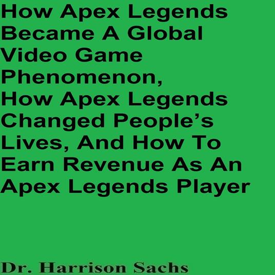 How Apex Legends Became A Global Video Game Phenomenon, How Apex Legends Changed People’s Lives, And How To Earn Revenue As An Apex Legends Player