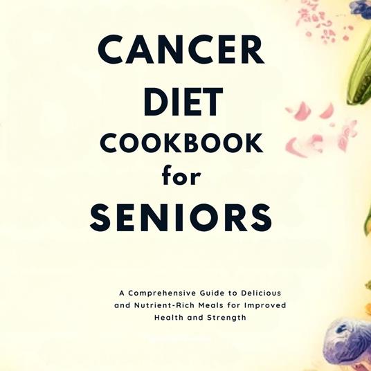 Cancer Diet Cookbook for Seniors