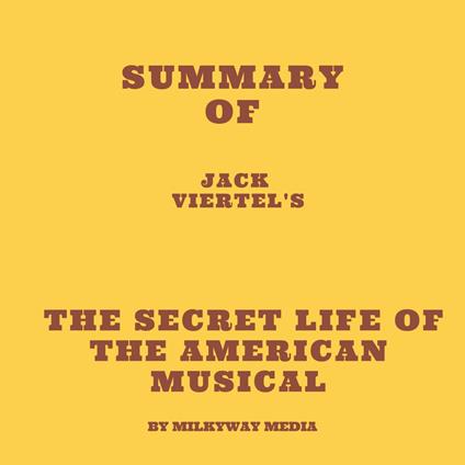 Summary of Jack Viertel's The Secret Life of the American Musical