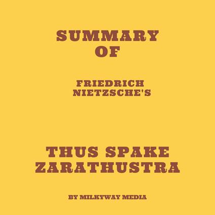 Summary of Friedrich Nietzsche's Thus Spake Zarathustra