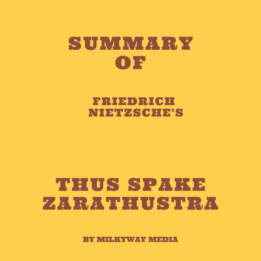 Summary of Friedrich Nietzsche's Thus Spake Zarathustra