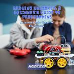 Arduino Unlocked: A Beginner’s Guide to Programming