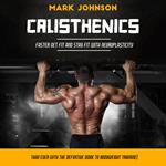 Calisthenics: Faster Get Fit and Stay Fit With Neuroplasticity (Than Ever With the Definitive Guide to Bodyweight Training)