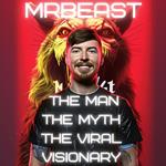 MrBeast: The Man, The Myth, The Viral Visionary