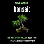 Bonsai: The art of not killing your first tree