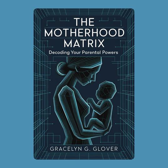 Motherhood Matrix, The: Decoding Your Parental Powers