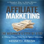 Affiliate Marketing: A Simplest Way to Make Money Online From Home Fast (The Beginner's Step by Step Guide to Making Money Online With Affiliate Marketing)