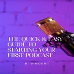 Quick & Easy Guide to Starting Your First Podcast, The