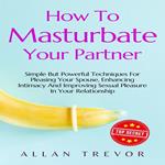 How to Masturbate Your Partner