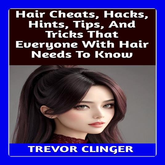 Hair Cheats, Hacks, Hints, Tips, And Tricks That Everyone With Hair Needs To Know