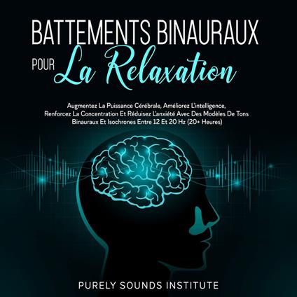 Battements Binauraux pour la Relaxation : Augmentez la Puissance Cérébrale, Améliorez l'Intelligence, Renforcez la Concentration et Réduisez l'Anxiété avec des Modèles de Tons Binauraux et Isochrones entre 12 et 20 Hz (20+ Heures)