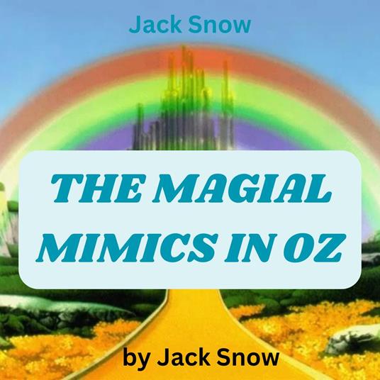 Jack Snow: THE MAGICAL MIMICS IN OZ