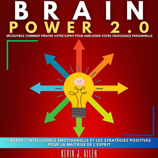 BRAIN POWER 2.0 - DÉCOUVREZ COMMENT PIRATER VOTRE ESPRIT POUR AMÉLIORER VOTRE CROISSANCE PERSONNELLE