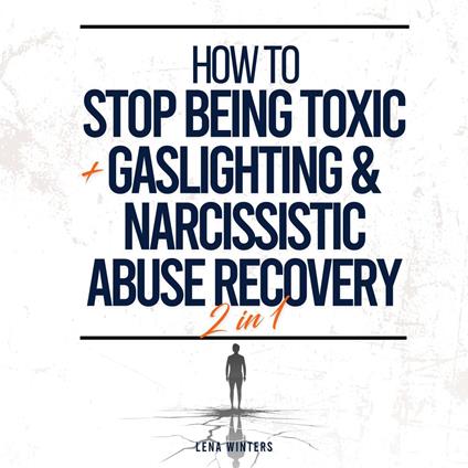 How To Stop Being Toxic + Gaslighting & Narcissistic Abuse Recovery (2 in 1): Overcome Toxic Tendencies, Heal from Manipulation, and Create Genuine Connections without Sacrificing Personal Boundaries