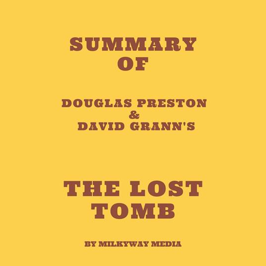 Summary of Douglas Preston & David Grann's The Lost Tomb