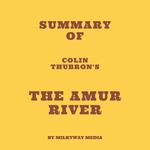 Summary of Colin Thubron's The Amur River
