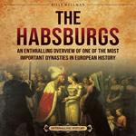 Habsburgs, The: An Enthralling Overview of One of The Most Important Dynasties in European History