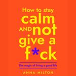 How To Stay Calm and Not Give A F*ck