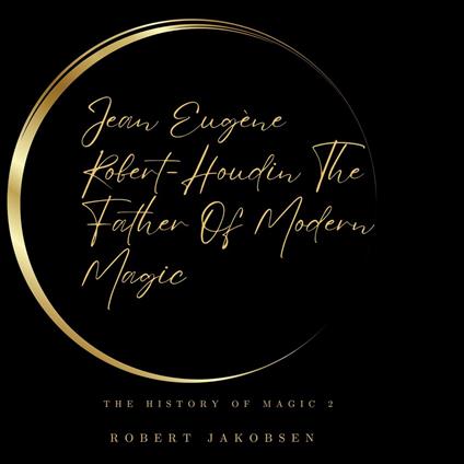 Jean Eugène Robert-Houdin The Father Of Modern Magic