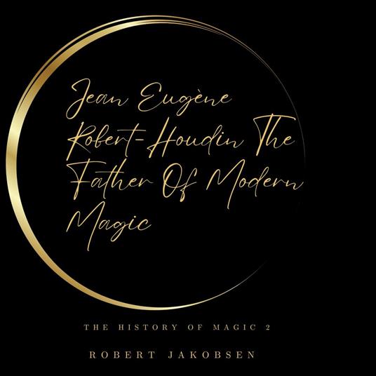 Jean Eugène Robert-Houdin The Father Of Modern Magic