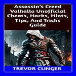Assassin’s Creed Valhalla Unofficial Cheats, Hacks, Hints, Tips, And Tricks Guide