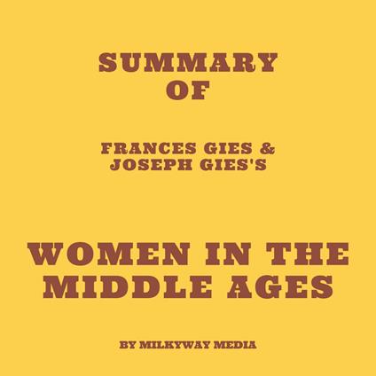 Summary of Frances Gies & Joseph Gies's Women in the Middle Ages