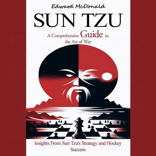 Sun Tzu: A Comprehensive Guide to the Art of War (Insights From Sun Tzu's Strategy and Hockey Success)