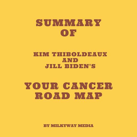 Summary of Kim Thiboldeaux and Jill Biden's Your Cancer Road Map