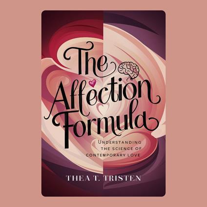 Affection Formula, The: Understanding the Science of Contemporary Love