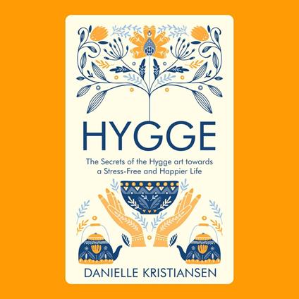 Hygge: The Secrets of the Hygge art towards a Stress-Free and Happier Life